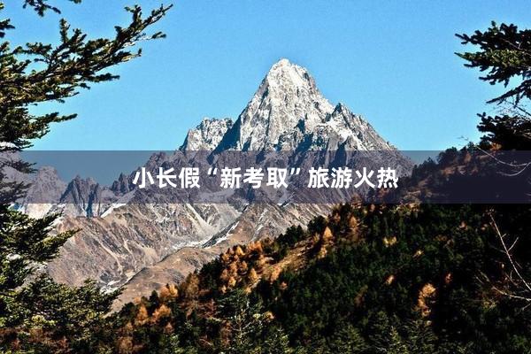 小长假“新考取”旅游火热