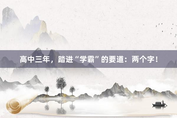 高中三年，踏进“学霸”的要道：两个字！