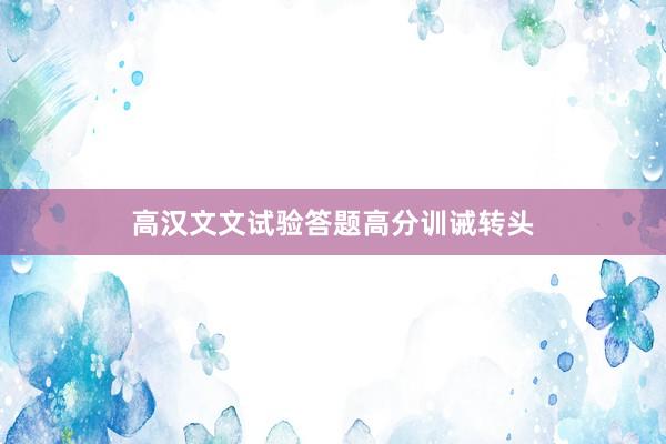 高汉文文试验答题高分训诫转头