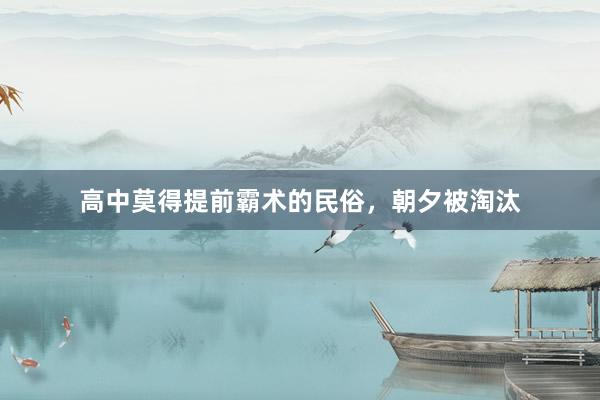 高中莫得提前霸术的民俗，朝夕被淘汰