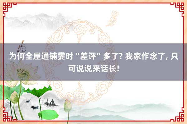 为何全屋通铺霎时“差评”多了? 我家作念了, 只可说说来话长!