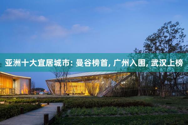 亚洲十大宜居城市: 曼谷榜首, 广州入围, 武汉上榜