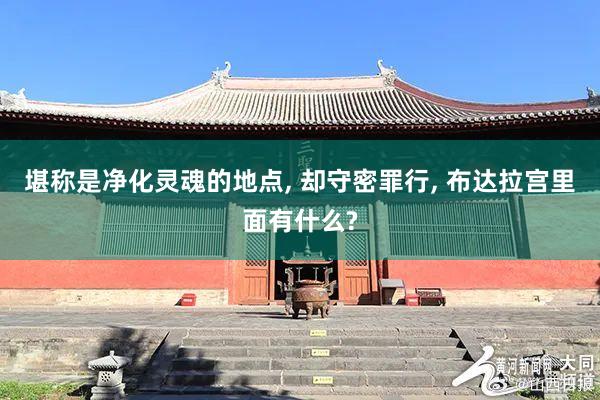堪称是净化灵魂的地点, 却守密罪行, 布达拉宫里面有什么?