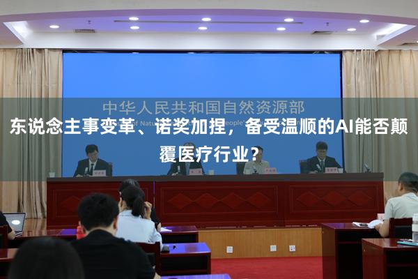 东说念主事变革、诺奖加捏，备受温顺的AI能否颠覆医疗行业？